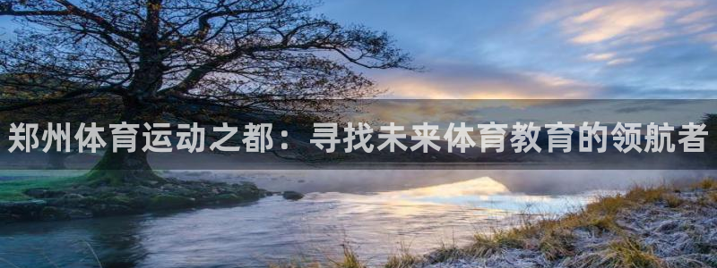 MK体育官方正版app代理：郑州体育运动之都：寻找未来体育教