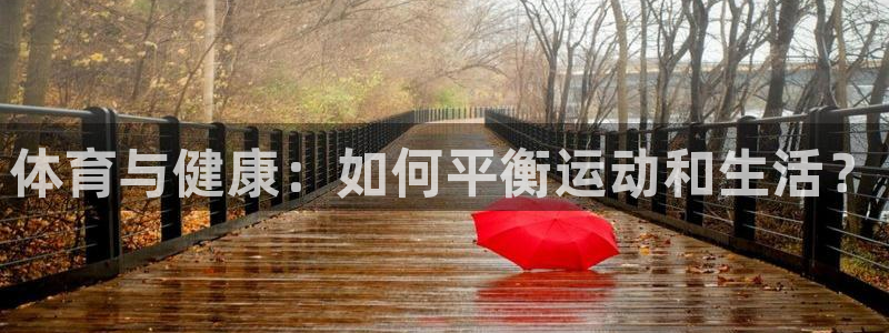 MK体育官网下载注册：体育与健康：如何平衡运动和生活？