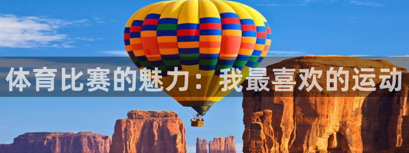 MK体育官网下载平台：体育比赛的魅力：我最喜欢的运动