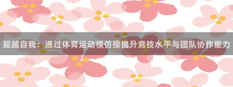 mk体育改名金年会：超越自我：通过体